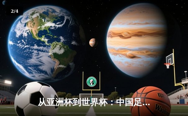 从亚洲杯到世界杯：中国足球的阵痛与新生之路 - 2