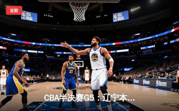 CBA半决赛G5：辽宁本钢加时逆转广东宏远 赵继伟33分率队挺进总决赛