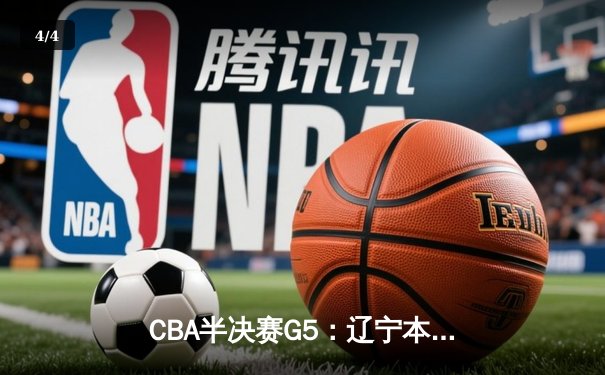 CBA半决赛G5：辽宁本钢加时逆转广东宏远 赵继伟33分率队挺进总决赛 - 4