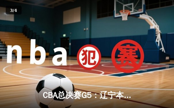 CBA总决赛G5：辽宁本钢加时险胜广东宏远 成功卫冕总冠军 - 3