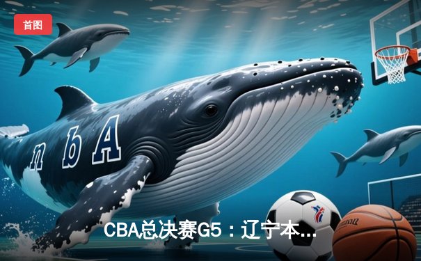 CBA总决赛G5：辽宁本钢加时险胜广东宏远 成功卫冕总冠军